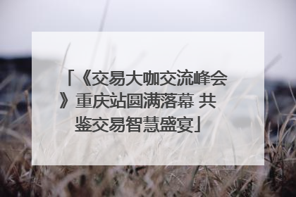 《交易大咖交流峰会》重庆站圆满落幕 共鉴交易智慧盛宴