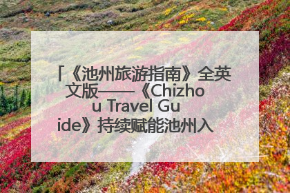《池州旅游指南》全英文版——《Chizhou Travel Guide》持续赋能池州入境游高质量发展