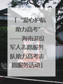 “爱心护航 助力高考”——海南退役军人志愿服务队助力高考志愿服务活动