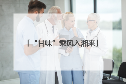 “甘味”乘风入湘来