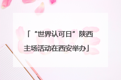 “世界认可日”陕西主场活动在西安举办