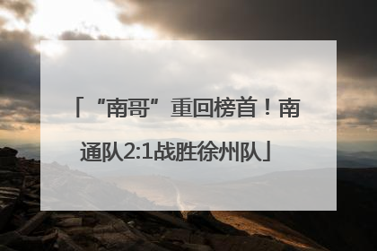“南哥”重回榜首！南通队2:1战胜徐州队