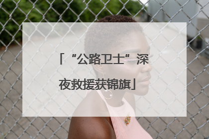 “公路卫士”深夜救援获锦旗