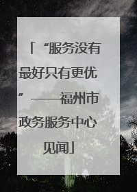 “服务没有最好只有更优”——福州市政务服务中心见闻