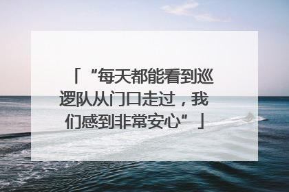 “每天都能看到巡逻队从门口走过，我们感到非常安心”