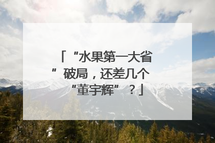 “水果第一大省”破局，还差几个“董宇辉”？