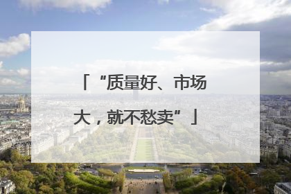 “质量好、市场大，就不愁卖”