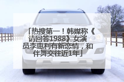 热搜第一！韩媒称《请回答1988》女演员李惠利有新恋情，和伴舞交往近1年