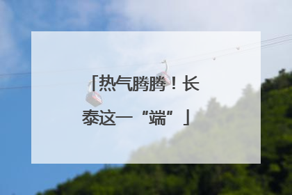 热气腾腾！长泰这一“端”