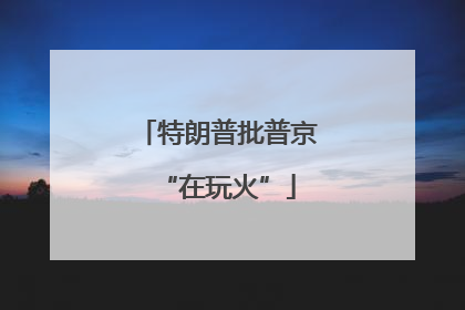 特朗普批普京“在玩火”