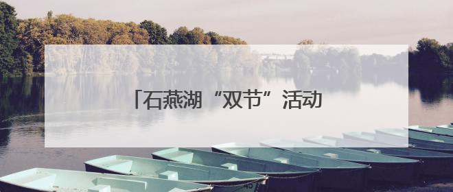 石燕湖“双节”活动火热出圈，“绿野仙踪”成游客最爱打卡地