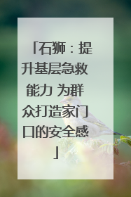 石狮：提升基层急救能力 为群众打造家门口的安全感