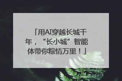用AI穿越长城千年，“长小城”智能体带你粽情万里！