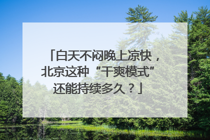 白天不闷晚上凉快，北京这种“干爽模式”还能持续多久？