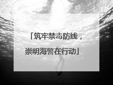 筑牢禁毒防线，崇明海警在行动