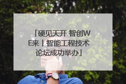 硬见天开 智创WE来丨智能工程技术论坛成功举办