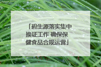 碧生源落实集中换证工作 确保保健食品合规运营