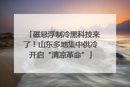 磁悬浮制冷黑科技来了！山东多地集中供冷开启“清凉革命”