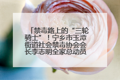 禁毒路上的“三轮骑士”！宁乡市玉潭街道社会禁毒协会会长李志明全家总动员，织密“防毒网”