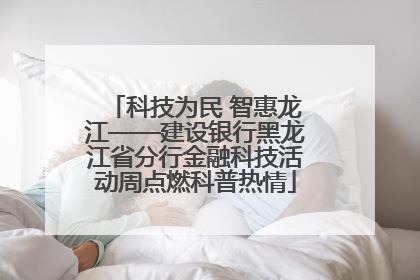 科技为民 智惠龙江——建设银行黑龙江省分行金融科技活动周点燃科普热情