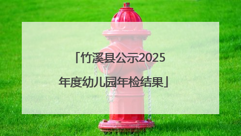 竹溪县公示2025年度幼儿园年检结果