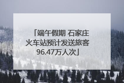 端午假期 石家庄火车站预计发送旅客96.47万人次
