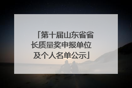 第十届山东省省长质量奖申报单位及个人名单公示