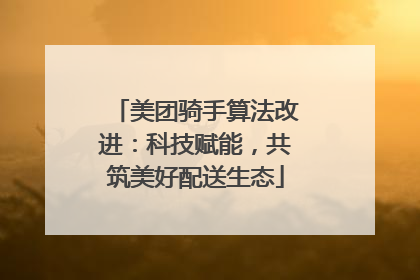美团骑手算法改进：科技赋能，共筑美好配送生态