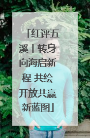 红评五溪丨转身向海启新程 共绘开放共赢新蓝图