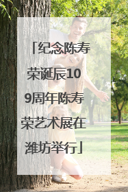 纪念陈寿荣诞辰109周年陈寿荣艺术展在潍坊举行