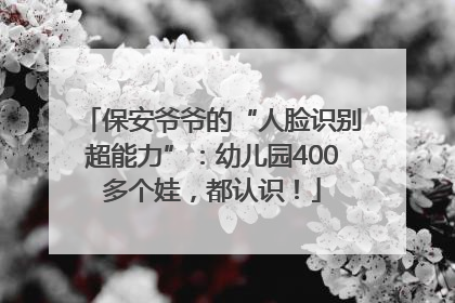保安爷爷的“人脸识别超能力”：幼儿园400多个娃，都认识！