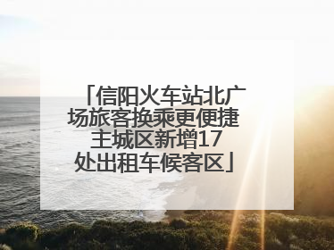 信阳火车站北广场旅客换乘更便捷 主城区新增17处出租车候客区