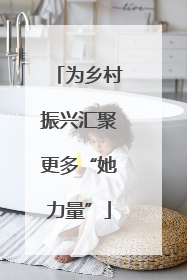 为乡村振兴汇聚更多“她力量”