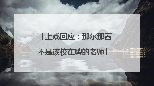 上戏回应：那尔那茜不是该校在聘的老师