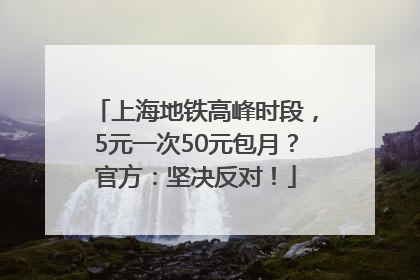 上海地铁高峰时段，5元一次50元包月？官方：坚决反对！