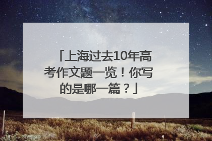 上海过去10年高考作文题一览！你写的是哪一篇？