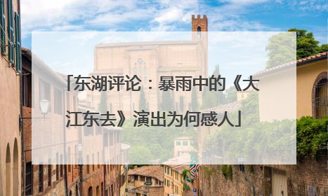 东湖评论：暴雨中的《大江东去》演出为何感人