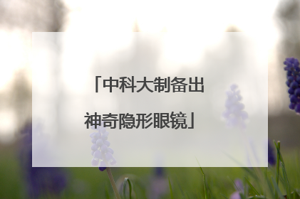 中科大制备出神奇隐形眼镜