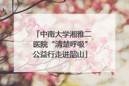 中南大学湘雅二医院“清楚呼吸”公益行走进韶山
