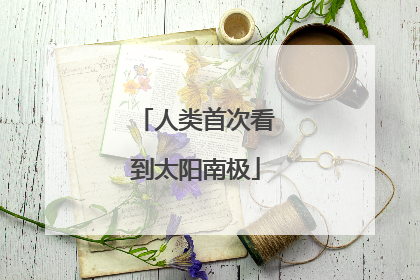 人类首次看到太阳南极