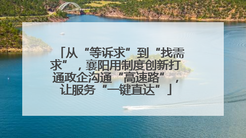 从“等诉求”到“找需求”，襄阳用制度创新打通政企沟通“高速路”，让服务“一键直达”