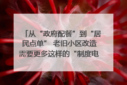 从“政府配餐”到“居民点单” 老旧小区改造需要更多这样的“制度电梯”｜封面评论