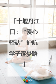 十堰丹江口：“爱心驿站”护航学子逐梦路
