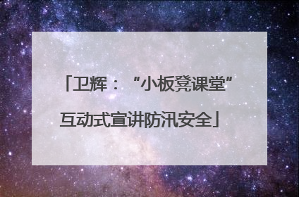 卫辉：“小板凳课堂”互动式宣讲防汛安全