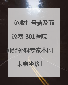 免收挂号费及面诊费 301医院神经外科专家本周来襄坐诊