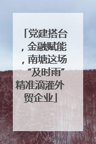 党建搭台，金融赋能，南塘这场“及时雨”精准滴灌外贸企业
