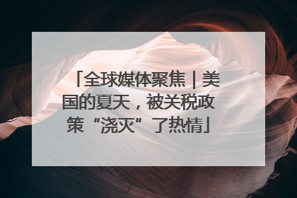 全球媒体聚焦｜美国的夏天，被关税政策“浇灭”了热情