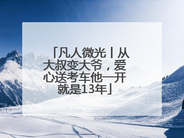 凡人微光丨从大叔变大爷，爱心送考车他一开就是13年