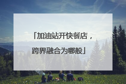 加油站开快餐店，跨界融合为哪般
