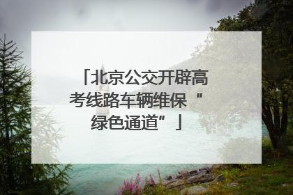 北京公交开辟高考线路车辆维保“绿色通道”